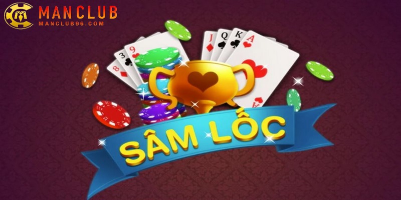 Sâm lốc ManClub và bật mí cách đánh bài chuẩn nhất 3 Sâm lốc ManClub