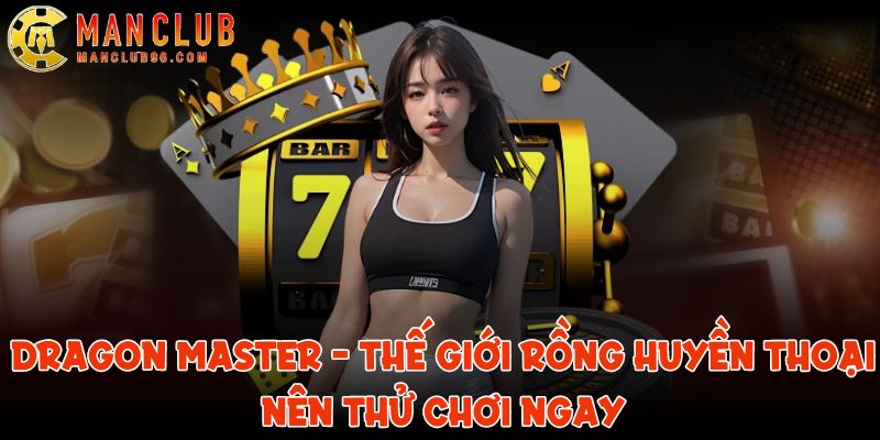 Dragon Master - Thế giới Rồng huyền thoại tại ManClub nên thử chơi 8 dragon master