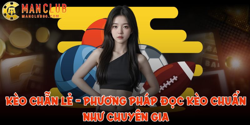 Kèo chẵn lẻ - Phương pháp đọc kèo chuẩn như chuyên gia ManClub 4 keo chan le