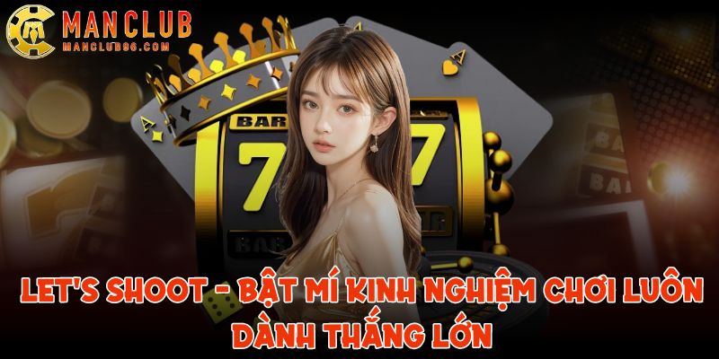 Let's shoot ManClub - Bật mí kinh nghiệm chơi luôn dành thắng lớn 1 lets shoot