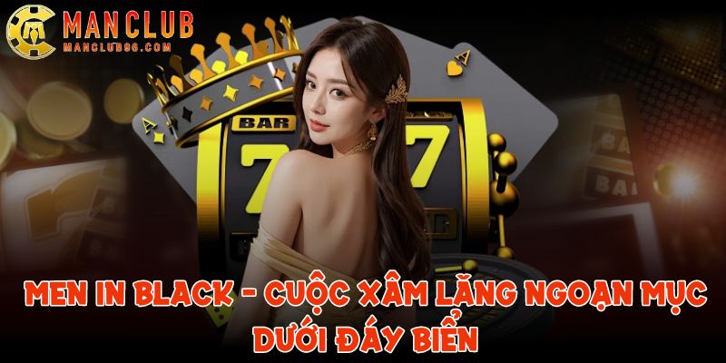 Men In Black ManClub - Cuộc xâm lăng ngoạn mục dưới đáy biển 2 men in black