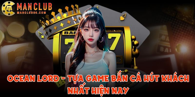 Ocean Lord ManClub - Tựa game bắn cá hút khách nhất hiện nay 1 ocean load