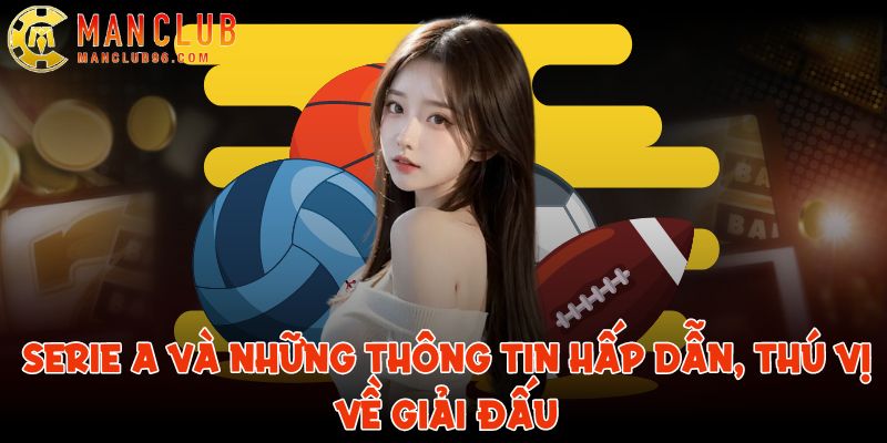 Serie A và những thông tin hấp dẫn, thú vị về giải đấu 6 serie a