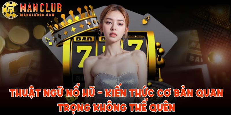 Thuật ngữ nổ hũ - Kiến thức cơ bản quan trọng không thể quên 1 thuat ngu no hu