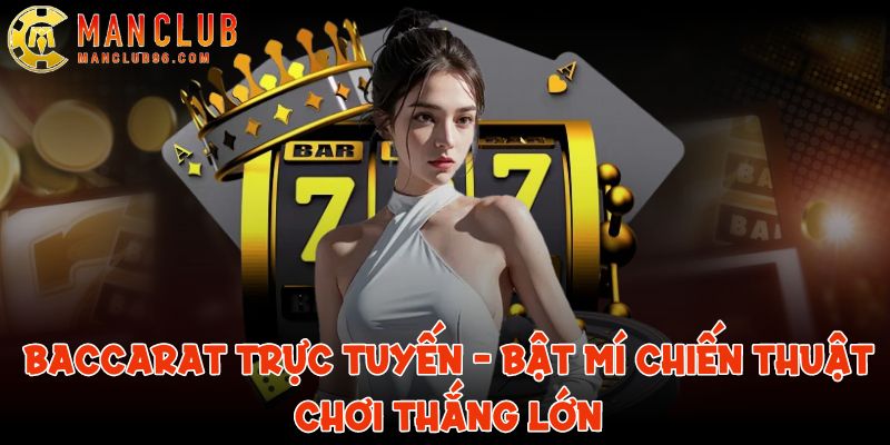 Baccarat trực tuyến - Chiến thuật chơi tại ManClub thắng lớn 10 baccarat truc tuyen