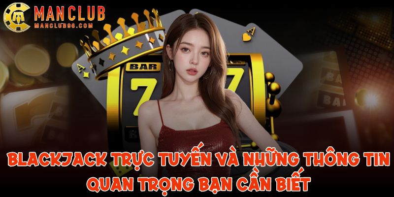 Blackjack trực tuyến tại ManClub và những thông tin quan trọng 1 blackjack truc tuyen