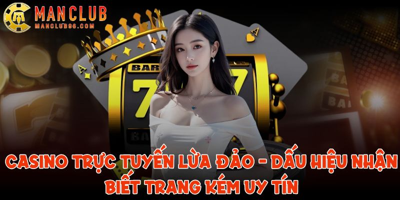 Casino trực tuyến lừa đảo - Dấu hiệu nhận biết trang kém uy tín 2 casino truc tuyen lua dao