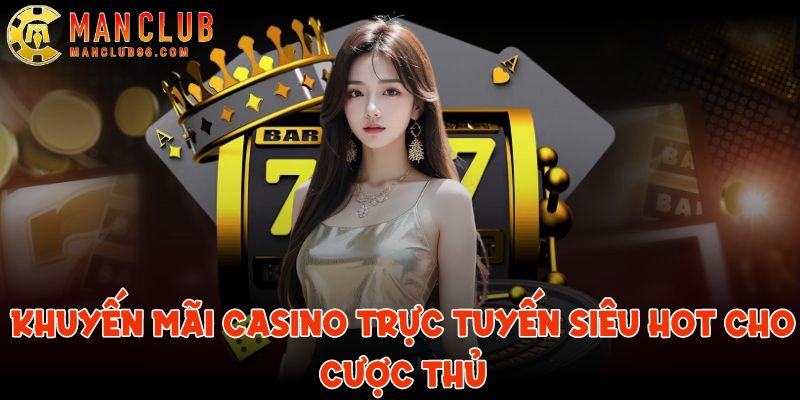 Khuyến mãi casino trực tuyến siêu hot cho cược thủ 1 khuyen mai casino truc tuyen
