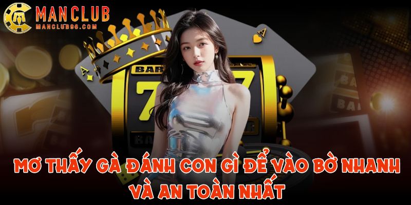 Mơ thấy gà đánh con gì để vào bờ nhanh và an toàn nhất 1 mo thay ga danh con gi