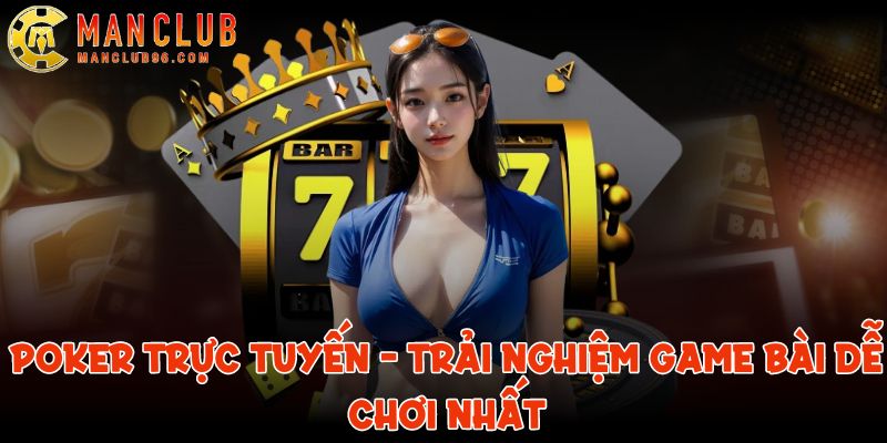 Poker trực tuyến - Trải nghiệm game bài tại ManClub 7 poker truc tuyen