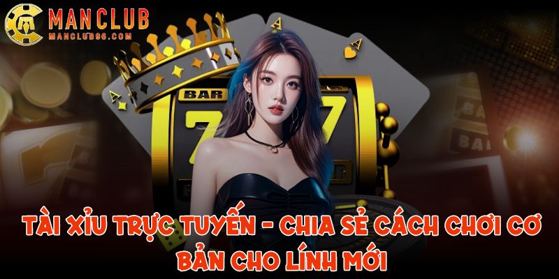 Tài xỉu trực tuyến - Chia sẻ cách chơi cơ bản tại ManClub 5 tai xiu truc tuyen