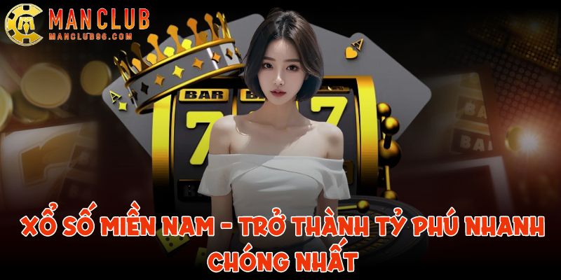 Xổ Số Miền Nam ManClub - Trở thành tỷ phú nhanh chóng nhất 1 xo so mien nam